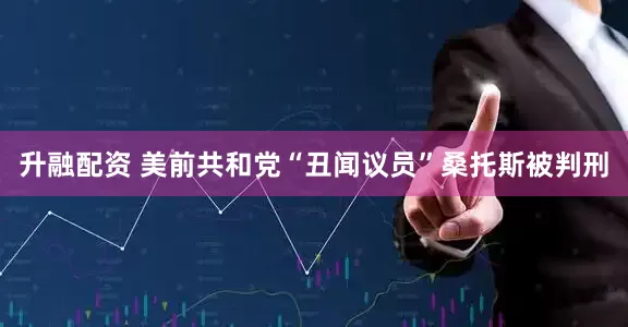 升融配资 美前共和党“丑闻议员”桑托斯被判刑