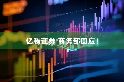 亿腾证券 商务部回应！
