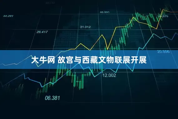 大牛网 故宫与西藏文物联展开展