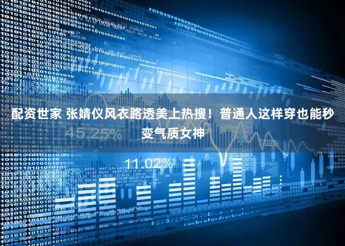 配资世家 张婧仪风衣路透美上热搜！普通人这样穿也能秒变气质女神
