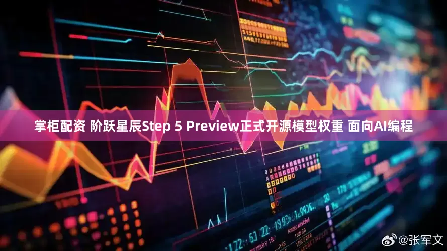 掌柜配资 阶跃星辰Step 5 Preview正式开源模型权重 面向AI编程